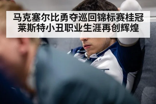 马克塞尔比勇夺巡回锦标赛桂冠莱斯特小丑职业生涯再创辉煌